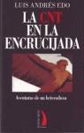 CNT EN LA ENCRUCIJADA LA ( AVENTURAS DE UN HETERODOXO ) | 9788496495142 | EDO, LUIS ANDRES