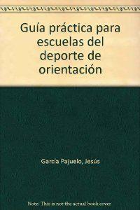 GUIA PRACTICA PARA ESCUELAS DEL DEPORTE DE LA ORIENTACION | 9788487520778 | GARCIA PAJUELO, JESUS