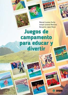 JUEGOS DE CAMPAMENTO PARA EDUCAR Y DIVERTIR | 9788497294126 | LUCENA ZURITA, MANUEL / LÓPEZ MORA, BENJAMÍN / LORENTE MARTÍNEZ, ISMAEL