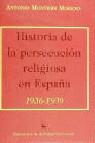 HISTORIA DE LA PERSECUCION RELIGIOSA EN ESPAÑA 1936-1939 | 9788479143831 | MONTERO MORENO, ANTONIO