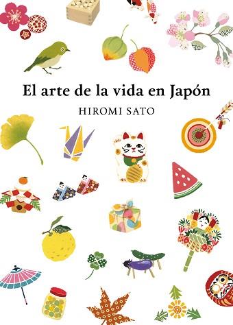 ARTE DE LA VIDA EN JAPÓN | 9788418007491 | SATO, HIROMI