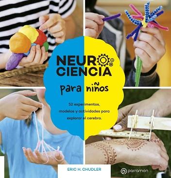 NEUROCIENCIA PARA NIÑOS. 52 EXPERIMENTOS, MODELOS Y ACTIVIDADES PARA EXPLORAR EL | 9788434214408 | CHUDLER, ERIC H.