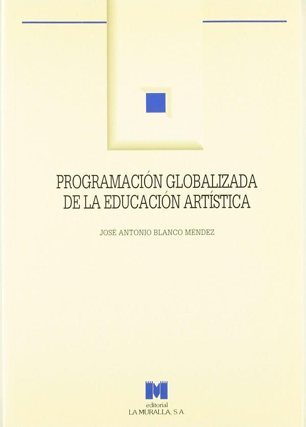 PROGRAMACION GLOBALIZADA DE LA EDUCACION ARTISTICA | 9788471336453 | BLANCO MENDEZ, JOSE A.