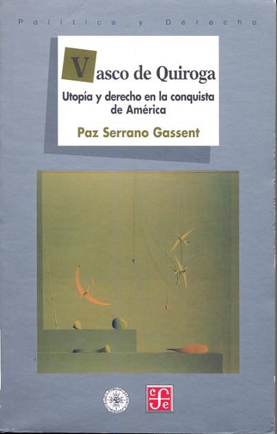 VASCO DE QUIROGA UTOPIA Y DERECHO EN LA CONQUISTA | 9788437505060 | SERRANO GASSENT, PAZ