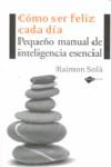 COMO SER FELIZ CADA DIA PEQUEÑO MANUAL DE INTELIGENCIA .. | 9788496981447 | SOLA, RAIMON