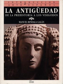 ANTIGUEDAD DE LA PREHISTORIA A LOS VISIGODOS, LA | 9788477370215 | BENDALA GALAN, MANUEL