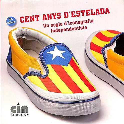 CENT ANYS D'ESTELADA UN SEGLE D'ICONOGRAFIA INDEPENDENTISTA | 9788493738013 | FUNDACIÓ REEIXIDA