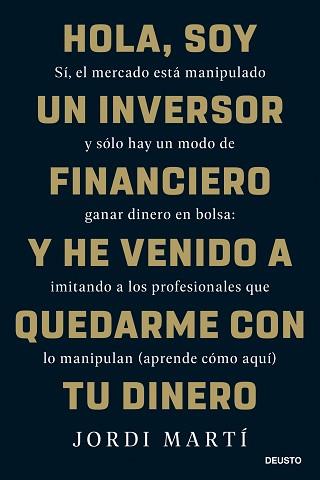 HOLA, SOY UN INVERSOR FINANCIERO Y HE VENIDO A QUEDARME CON TU DINERO | 9788423436330 | MARTÍ, JORDI