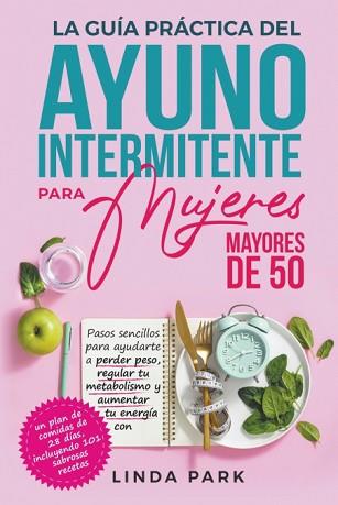 GUÍA PRÁCTICA DEL AYUNO INTERMITENTE PARA MUJERES MAYORES DE 50 | 9798989653416 | LINDA PARK