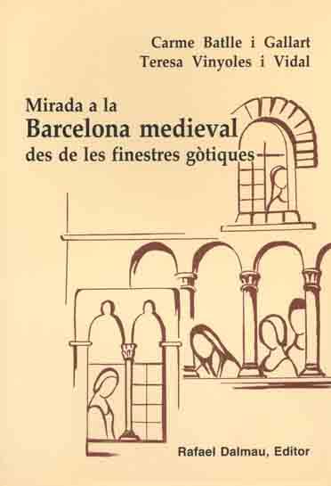 MIRADA A LA BARCELONA MEDIEVAL DES DE LES FINESTRES GOTIQUES | 9788423206537 | BATLLE GALLART, CARME