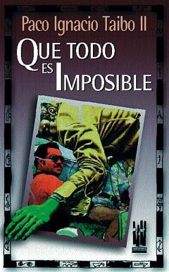 QUE TODO ES IMPOSIBLE | 9788481360899 | TAIBO II, PACO IGNACIO