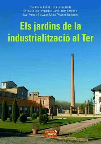 ELS JARDINS DE LA INDUSTRIALITZACIÓ AL TER | 9788423208494 | CASAS TRABAL, PERE / CIRERA BACH, JORDI / GARCÍA HERMOSILLA, CARLES / GRANÉ CASELLAS, JORDI / MOLERA