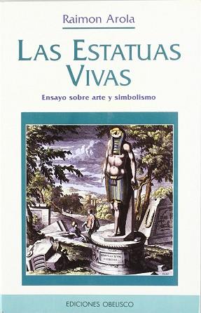 ESTATUAS VIVAS, LAS.ENSAYO SOBRE ARTE Y SIMBOLISMO | 9788477204473 | AROLA, RAIMON