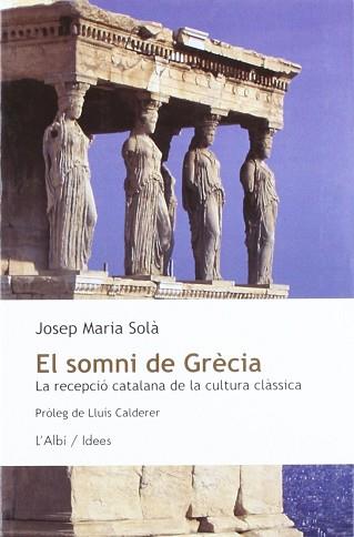 SOMNI DE GRECIA ( RECEPCIO CATALANA DE LA CULTURA CLASSICA ) | 9788489751132 | SOLA, JOSEP MARIA