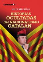 HISTORIAS OCULTADAS DEL NACIONALISMO CATALÁN | 9788492654390 | JAVIER BARRAYCOA