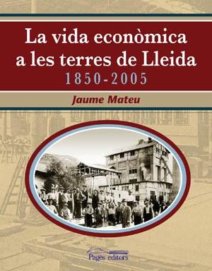 VIDA ECONOMICA A LES TERRES DE LLEIDA ( 1850-2005 ) LA | 9788497793391 | MATEU GIRAL, JAUME