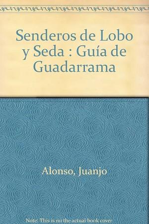 GUIA DE GUADARRAMA LOS SENDEROS DE LOBO Y SEDA | 9788489969735 | ALONSO, JUANJO