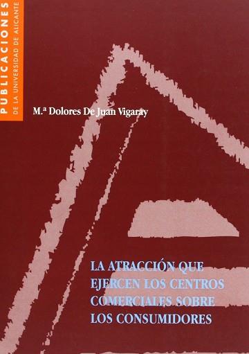 ATRACCION QUE EJERCEN LOS CENTROS COMERCIALES SOBRE CONSUMID | 9788479083878 | JUAN VIGARAY, M. DOLORES DE