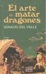 ARTE DE MATAR DRAGONES EL | 9788498771855 | DEL VALLE, IGNACIO