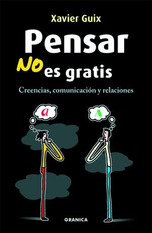 PENSAR NO ES GRATIS: CREENCIAS COMUNICACION Y RELACIONES | 9788483581438 | GUIX, XAVIER