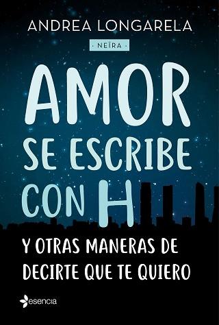 AMOR SE ESCRIBE CON H Y OTRAS MANERAS DE DECIRTE QUE TE QUIERO | 9788408179245 | LONGARELA, ANDREA