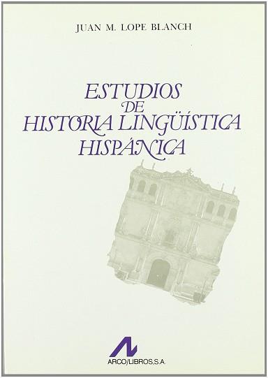 ESTUDIOS DE HISTORIA LINGÜISTICA HISPANICA | 9788476350898 | LOPE BLANCH, JUAN MIGUEL