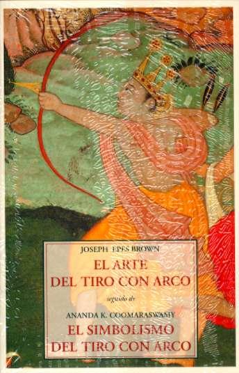 ARTE DEL TIRO CON ARCO EL / SIMBOLISMO DEL TIRO CON ARCO | 9788497164405 | EPES BROWN, JOSEPH / COOMARASWAMY, ANANDA