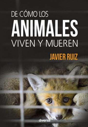 DE CÓMO LOS ANIMALES VIVEN Y MUEREN | 9788494608100 | RUIZ FERNÁNDEZ, JAVIER