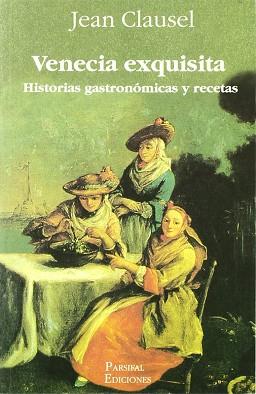 VENECIA EXQUISITA HISTORIAS GASTRONOMICAS Y RECETAS | 9788495554192 | CLAUSEL, JEAN