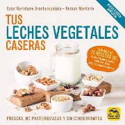 TUS LECHES VEGETALES CASERAS (NUEVA EDICIÓN) | 9788417080969 | BARTOLOME ARANBURUZABALA, ITZIAR / MONFORTE, ANTXON