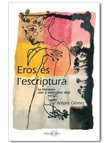 EROS ES L'ESCRIPTURA LA LITERATURA COM A ESTIMUL | 9788492542468 | GÓMEZ, ANTONI