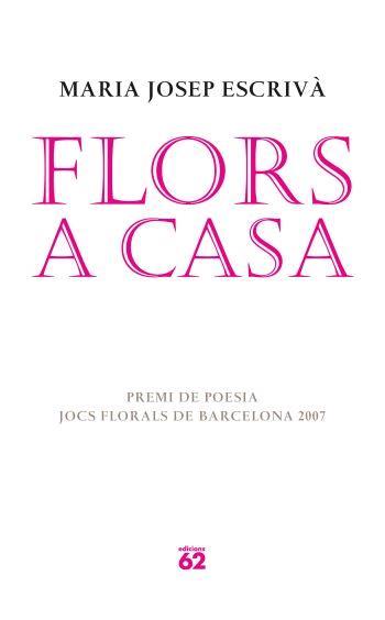 FLORS A CASA (PREMI DE POESIA JOCS FLORALS DE BARCELONA 07) | 9788429760583 | ESCRIVA, MARIA JOSEP