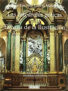 CATEDRALES GOTICAS EN LA ESPAÑA DE LA ILUSTRACION, LAS | 9788474906455 | GARCIA MELERO, JOSE ENRIQUE