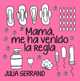 MAMÁ, ME HA VENIDO LA REGLA | 9788417057565 | SERRANO FUERTES, JULIA