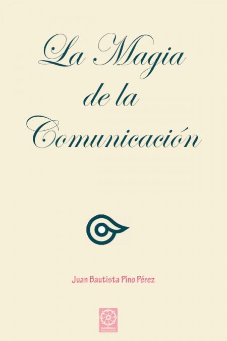 LA MAGIA DE LA COMUNICACIÓN | 9788483525210 | PINO PÉREZ, JUAN BAUTISTA