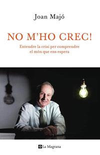 NO M'HO CREC: ENTENDRE LA CRISI PER COMPRENDRE EL MON ... | 9788498675191 | MAJO, JOAN