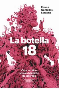 LA BOTELLA 18. CATAR UN VINO ÚNICO A HOMBROS DE GIGANTES | 9788409303366 | CENTELLES SANTANA, FERRAN