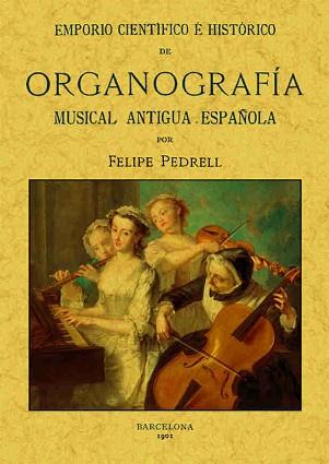 EMPORIO CIENTÍFICO E HISTÓRICO DE ORGANOGRAFÍA MUSICAL ANTIGUA ESPAÑOLA | 9788490014462 | PEDRELL, FELIPE