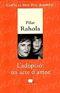 ADOPCIO, L' -UN ACTE D'AMOR- CARTA AL MEU FILL ADOPTAT | 9788483007600 | RAHOLA, PILAR