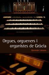 ORGUES, ORGUENERS I ORGANISTES DE GRACIA | 9788493878559 | LÁZARO, GERMÁN