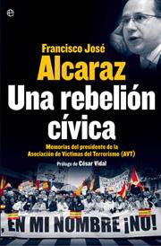 REBELION CIVICA UNA ( MEMORIAS DEL PRESIDENTE DE LA AVT ) | 9788497346726 | ALCARAZ, FRANCISCO JOSE