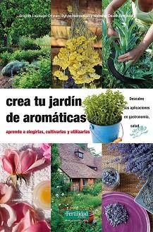 CREA TU JARDIN DE AROMATICAS | 9788494058264 | LAPOUGE-DÉJEAN, BRIGITTE / DAVID-BERNADAT, NATHALIE / HAMPIKIAN, SYLVIE