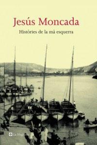 HISTORIES DE LA MA ESQUERRA (TAPA DURA) | 9788482645032 | MONCADA, JESUS