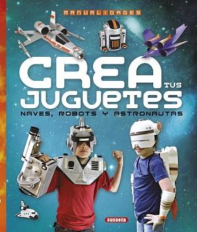 CREA TUS JUGUETES, NAVES, ROBOTS Y ASTRONAUTAS | 9788467745313 | RONZONI, DIEGO / SUSAETA, EQUIPO