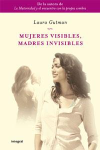 MUJERES VISIBLES MADRES INVISIBLES | 9788498676822 | GUTMAN, LAURA