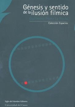 GENESIS Y SENTIDO DE LA ILUSION FILMICA | 9789586650564 | PEREZ DE LA ROTTA, GUILLERMO