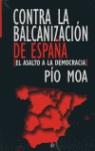 CONTRA LA BALCANIZACION DE ESPAÑA: EL ASALTO A LA DEMOCRACIA | 9788497345460 | MOA, PIO