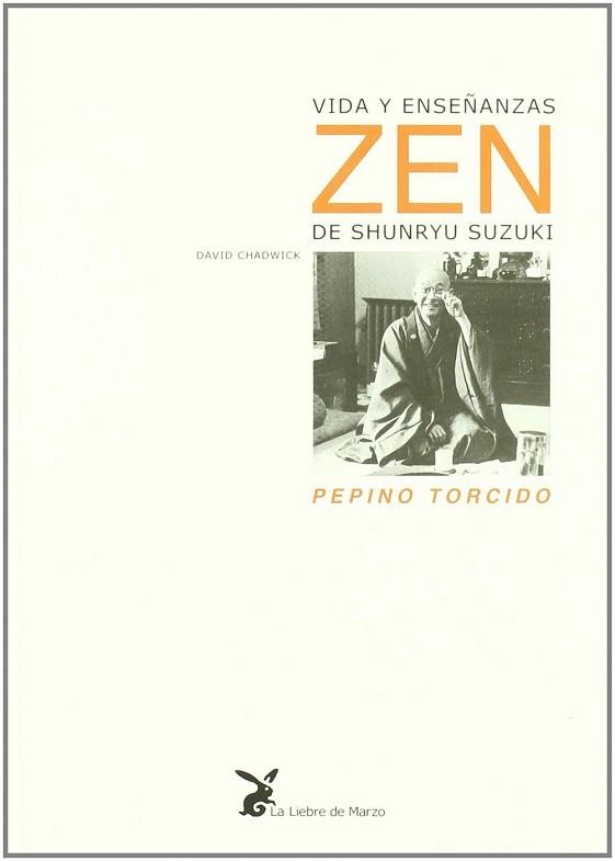 PEPINO TORCIDO VIDA Y ENSEÑANZAS ZEN DE SHUNRYU SUZUKI | 9788487403538 | CHADWICK, DAVID