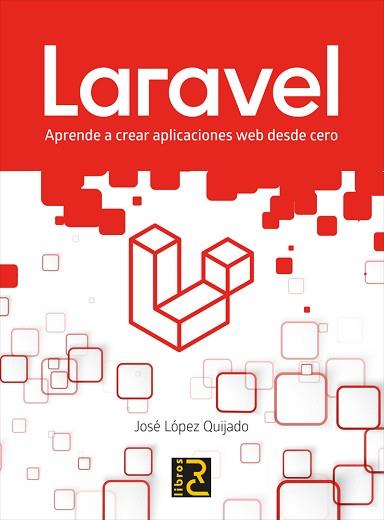 LARAVEL. APRENDE A CREAR APLICACIONES WEB DESDE CERO | 9788412106909 | LÓPEZ QUIJADO, JOSÉ