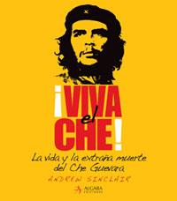 VIVA EL CHE ( LA VIDA Y LA EXTRAÑA MUERTE DEL CHE GUEVARA  ) | 9788496107748 | SINCLAIR, ANDREW